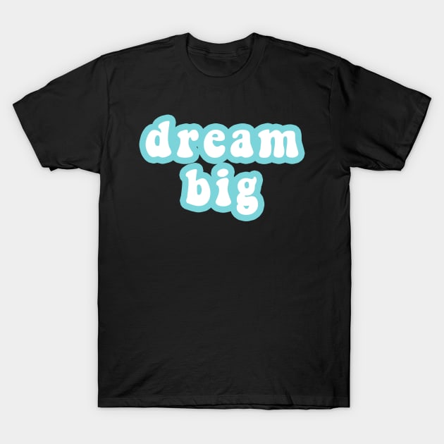 Dream Big T-Shirt by CityNoir